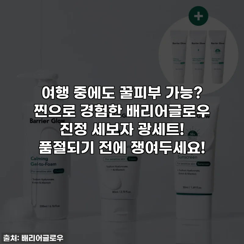 여행 중에도 꿀피부 가능? 찐으로 경험한 배리어글로우 진정 세보자 광세트! 품절되기 전에 쟁여두세요!