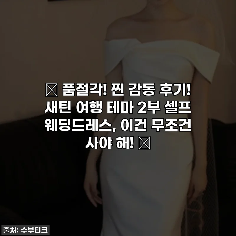 ✨ 품절각! 찐 감동 후기! 새틴 여행 테마 2부 셀프 웨딩드레스, 이건 무조건 사야 해! 💖
