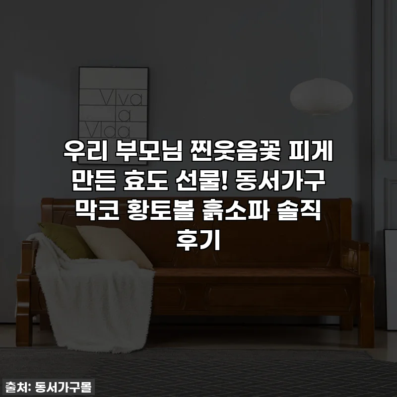 우리 부모님 찐웃음꽃 피게 만든 효도 선물! 동서가구 막코 황토볼 흙소파 솔직 후기
