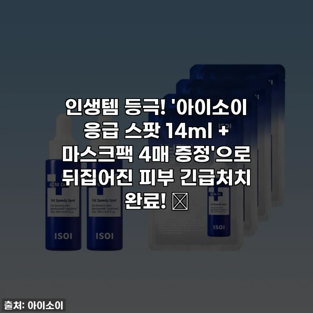 인생템 등극! '아이소이 응급 스팟 14ml + 마스크팩 4매 증정'으로 뒤집어진 피부 긴급처치 완료! 💊