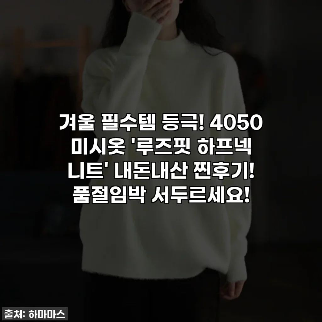겨울 필수템 등극! 4050 미시옷 '루즈핏 하프넥 니트' 내돈내산 찐후기! 품절임박 서두르세요!