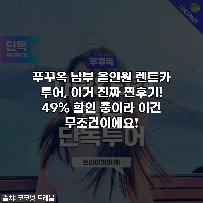 푸꾸옥 남부 올인원 렌트카 투어, 이거 진짜 찐후기! 49% 할인 중이라 이건 무조건이에요!