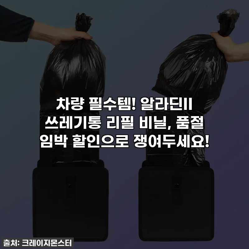 차량 필수템! 알라딘II 쓰레기통 리필 비닐, 품절 임박 할인으로 쟁여두세요!