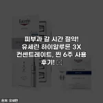 피부과 갈 시간 절약! 유세린 하이알루론 3X 컨센트레이트, 찐 6주 사용 후기! ✨