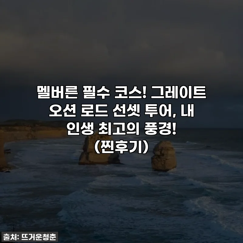 멜버른 필수 코스! 그레이트 오션 로드 선셋 투어, 내 인생 최고의 풍경! (찐후기)