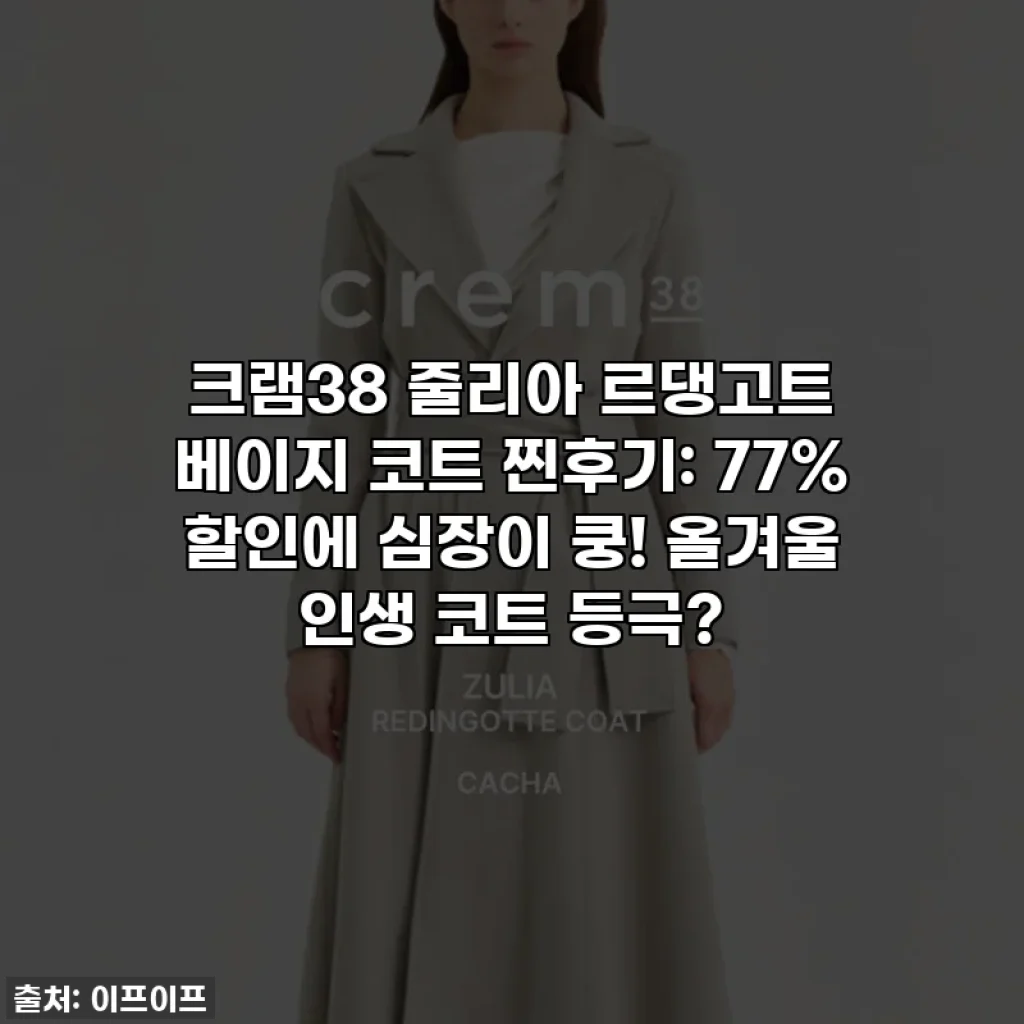 크램38 줄리아 르댕고트 베이지 코트 찐후기: 77% 할인에 심장이 쿵! 올겨울 인생 코트 등극?