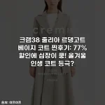 크램38 줄리아 르댕고트 베이지 코트 찐후기: 77% 할인에 심장이 쿵! 올겨울 인생 코트 등극?