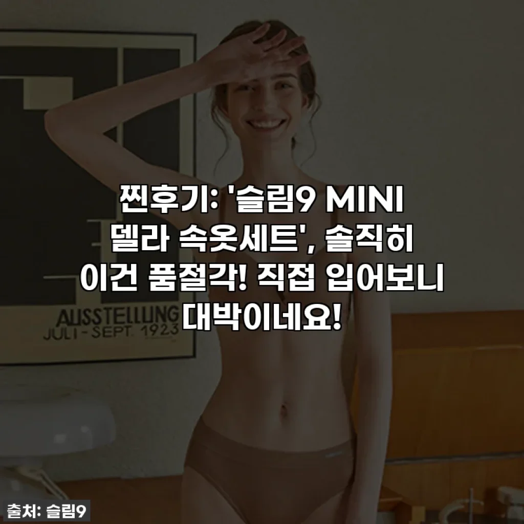 찐후기: '슬림9 MINI 델라 속옷세트', 솔직히 이건 품절각! 직접 입어보니 대박이네요!