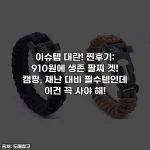 이슈템 대란! 찐후기: 910원에 생존 팔찌 겟! 캠핑, 재난 대비 필수템인데 이건 꼭 사야 해!
