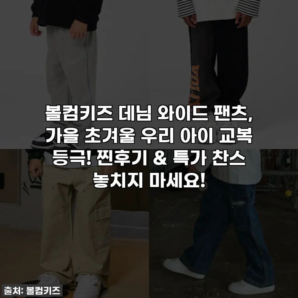 볼컴키즈 데님 와이드 팬츠, 가을 초겨울 우리 아이 교복 등극! 찐후기 & 특가 찬스 놓치지 마세요!