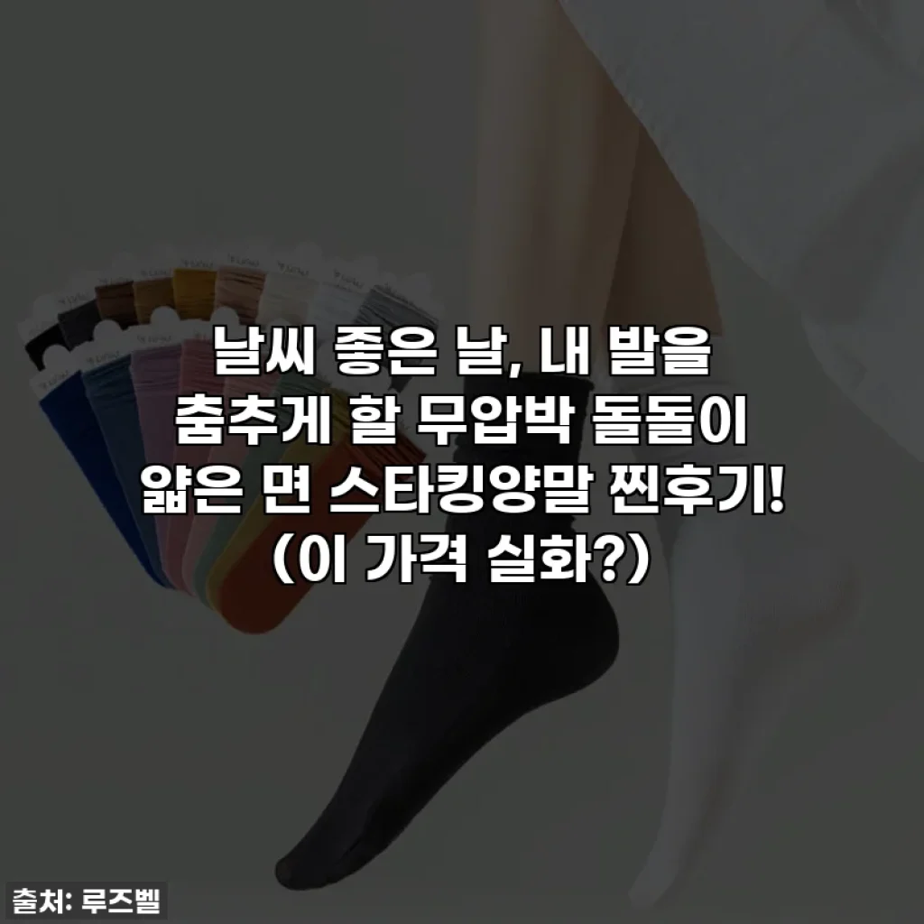날씨 좋은 날, 내 발을 춤추게 할 무압박 돌돌이 얇은 면 스타킹양말 찐후기! (이 가격 실화?)
