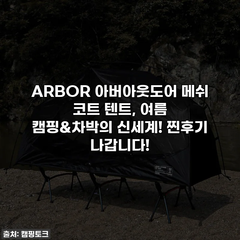 ARBOR 아버아웃도어 메쉬 코트 텐트, 여름 캠핑&차박의 신세계! 찐후기 나갑니다!
