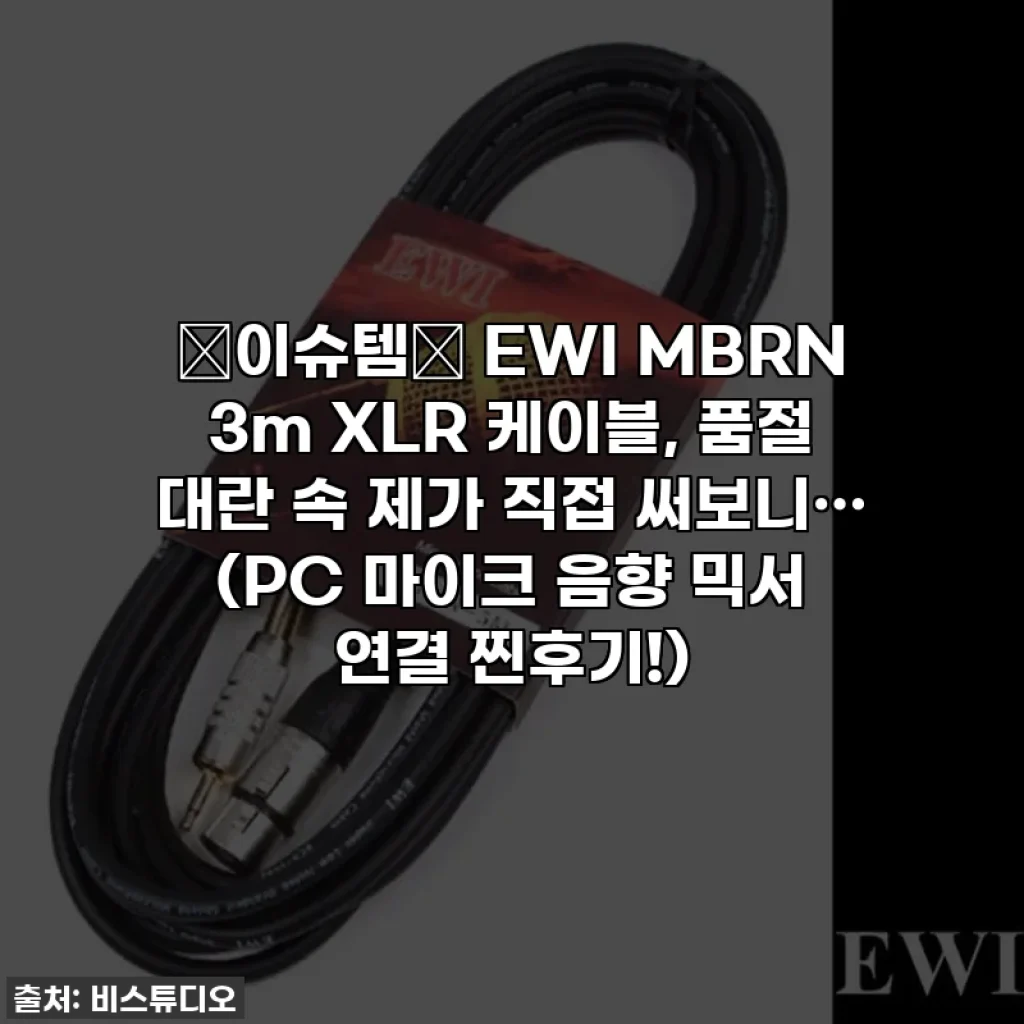✨이슈템✨ EWI MBRN 3m XLR 케이블, 품절 대란 속 제가 직접 써보니… (PC 마이크 음향 믹서 연결 찐후기!)