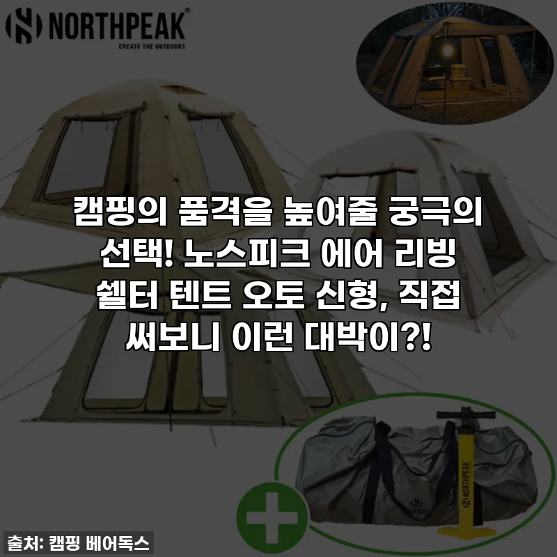 캠핑의 품격을 높여줄 궁극의 선택! 노스피크 에어 리빙 쉘터 텐트 오토 신형, 직접 써보니 이런 대박이?!