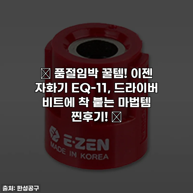 ✨ 품절임박 꿀템! 이젠 자화기 EQ-11, 드라이버 비트에 착 붙는 마법템 찐후기! ✨