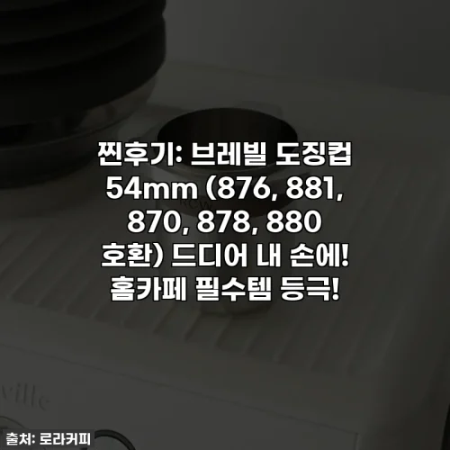 Home 69 찐후기: 브레빌 도징컵 54mm (876, 881, 870, 878, 880 호환) 드디어 내 손에! 홈카페 필수템 등극!