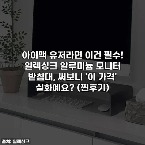 아이맥 유저라면 이건 필수! 일렉싱크 알루미늄 모니터 받침대, 써보니 '이 가격' 실화예요? (찐후기)