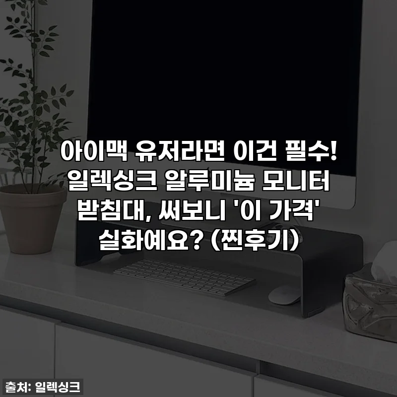 아이맥 유저라면 이건 필수! 일렉싱크 알루미늄 모니터 받침대, 써보니 '이 가격' 실화예요? (찐후기)