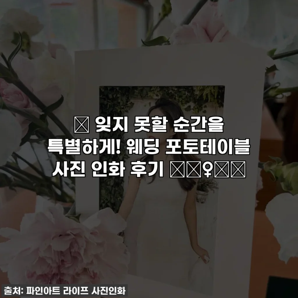 ✨ 잊지 못할 순간을 특별하게! 웨딩 포토테이블 사진 인화 후기 👰♀️💖