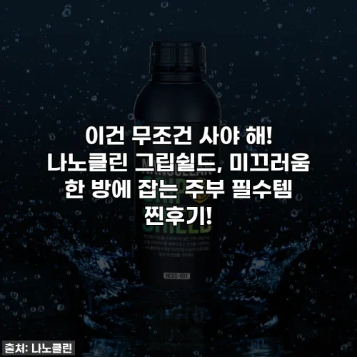 이건 무조건 사야 해! 나노클린 그립쉴드, 미끄러움 한 방에 잡는 주부 필수템 찐후기!