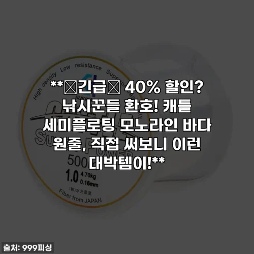 **🚨긴급🚨 40% 할인? 낚시꾼들 환호! 캐틀 세미플로팅 모노라인 바다 원줄, 직접 써보니 이런 대박템이!**