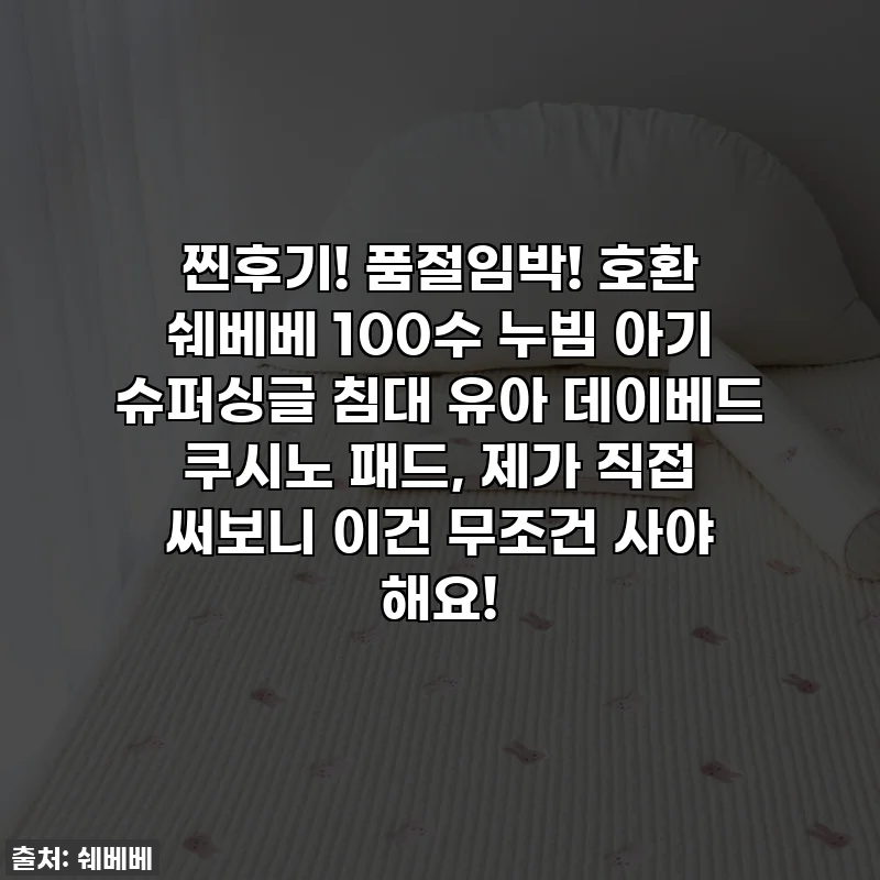 찐후기! 품절임박! 호환 쉐베베 100수 누빔 아기 슈퍼싱글 침대 유아 데이베드 쿠시노 패드, 제가 직접 써보니 이건 무조건 사야 해요!
