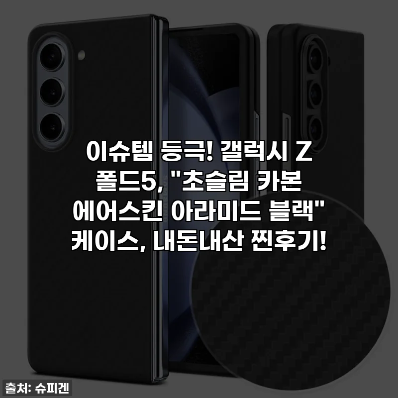 이슈템 등극! 갤럭시 Z 폴드5, "초슬림 카본 에어스킨 아라미드 블랙" 케이스, 내돈내산 찐후기!