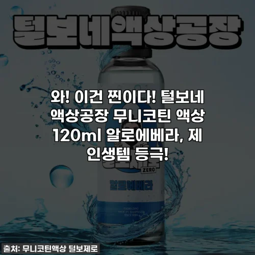 와! 이건 찐이다! 털보네 액상공장 무니코틴 액상 120ml 알로에베라, 제 인생템 등극!