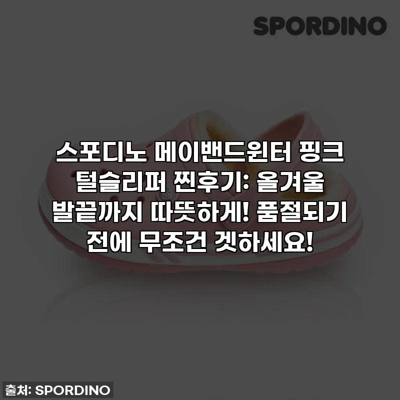 스포디노 메이밴드윈터 핑크 털슬리퍼 찐후기: 올겨울 발끝까지 따뜻하게! 품절되기 전에 무조건 겟하세요!