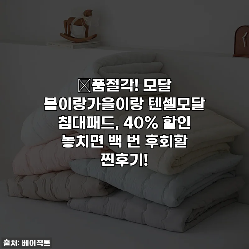 🍂품절각! 모달 봄이랑가을이랑 텐셀모달 침대패드, 40% 할인 놓치면 백 번 후회할 찐후기!