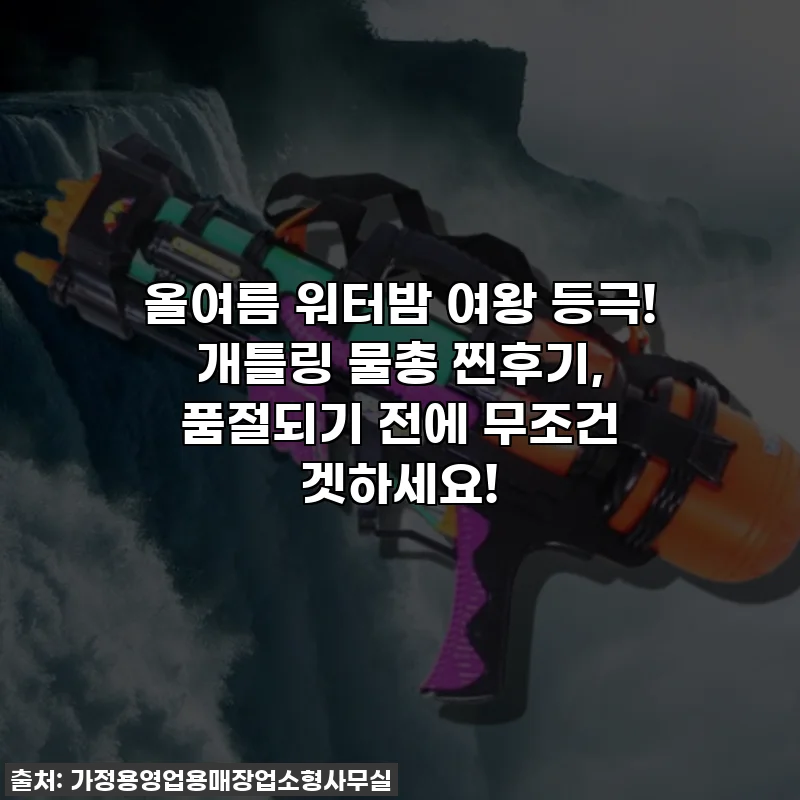 올여름 워터밤 여왕 등극! 개틀링 물총 찐후기, 품절되기 전에 무조건 겟하세요!