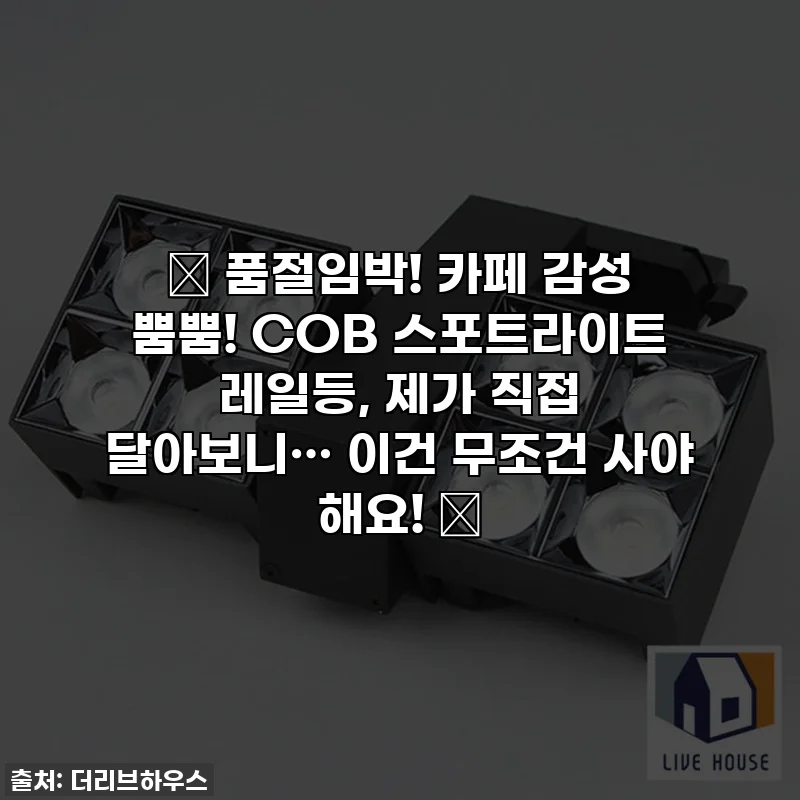 ✨ 품절임박! 카페 감성 뿜뿜! COB 스포트라이트 레일등, 제가 직접 달아보니… 이건 무조건 사야 해요! ✨