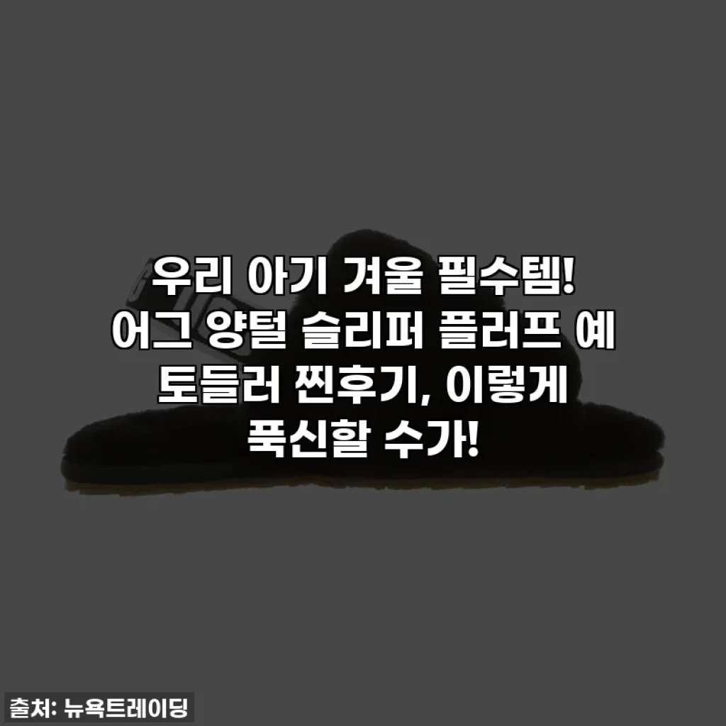 우리 아기 겨울 필수템! 어그 양털 슬리퍼 플러프 예 토들러 찐후기, 이렇게 푹신할 수가!