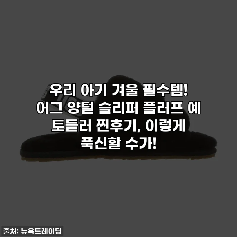 우리 아기 겨울 필수템! 어그 양털 슬리퍼 플러프 예 토들러 찐후기, 이렇게 푹신할 수가!