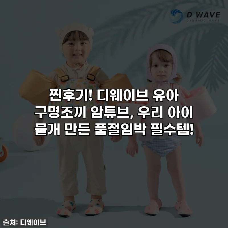 찐후기! 디웨이브 유아 구명조끼 암튜브, 우리 아이 물개 만든 품절임박 필수템!