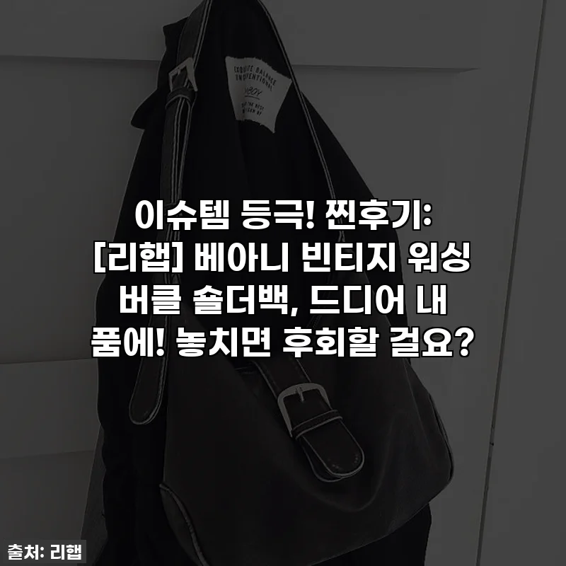 이슈템 등극! 찐후기: [리햅] 베아니 빈티지 워싱 버클 숄더백, 드디어 내 품에! 놓치면 후회할 걸요?