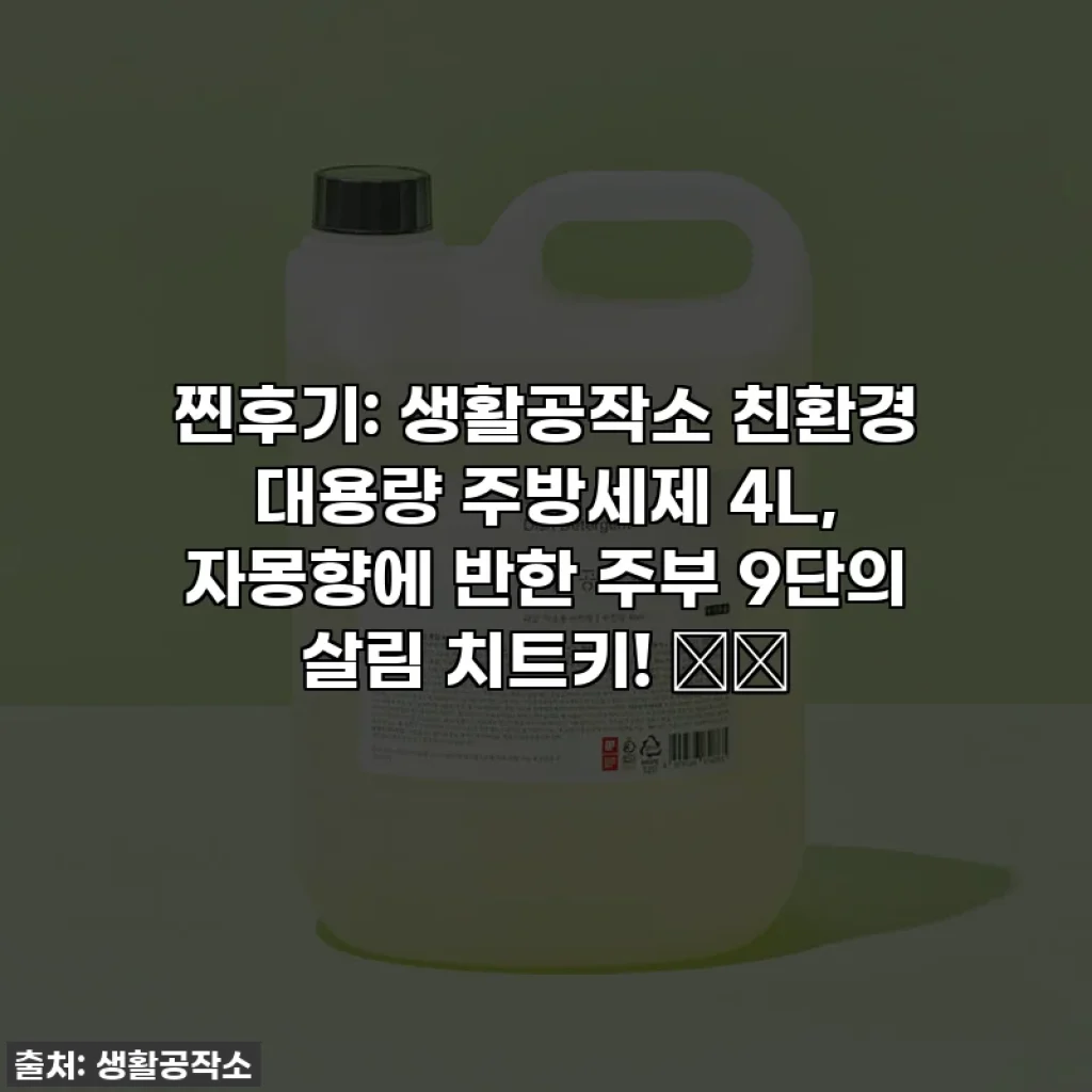 찐후기: 생활공작소 친환경 대용량 주방세제 4L, 자몽향에 반한 주부 9단의 살림 치트키! 🍊✨