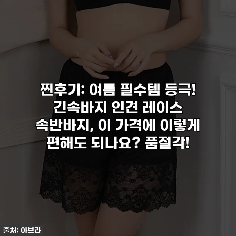 찐후기: 여름 필수템 등극! 긴속바지 인견 레이스 속반바지, 이 가격에 이렇게 편해도 되나요? 품절각!