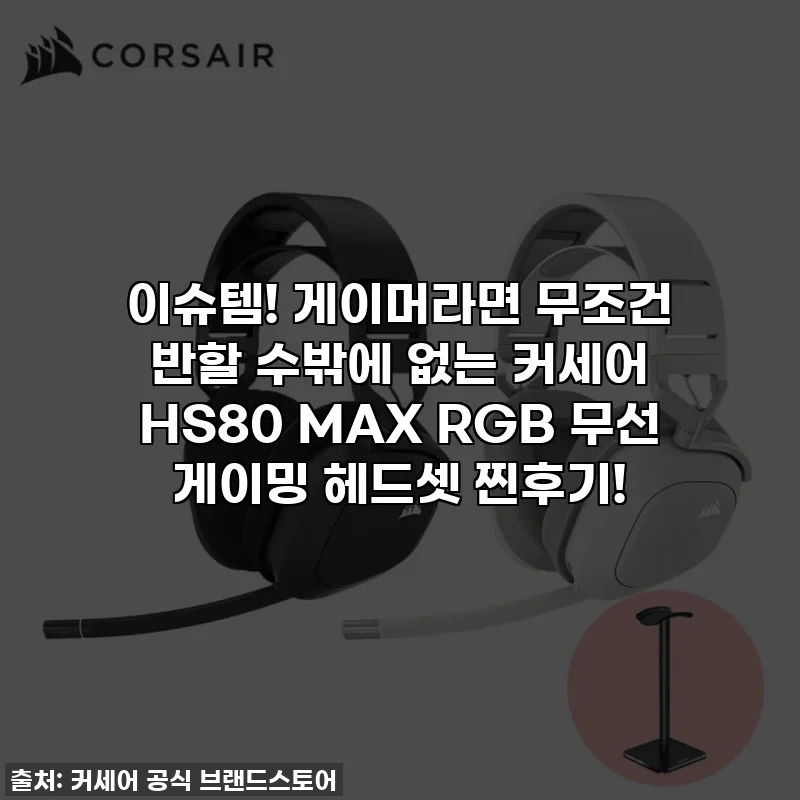 이슈템! 게이머라면 무조건 반할 수밖에 없는 커세어 HS80 MAX RGB 무선 게이밍 헤드셋 찐후기!