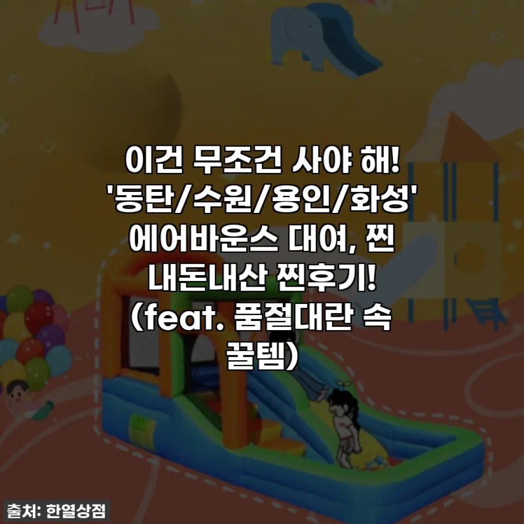 이건 무조건 사야 해! '동탄/수원/용인/화성' 에어바운스 대여, 찐 내돈내산 찐후기! (feat. 품절대란 속 꿀템)