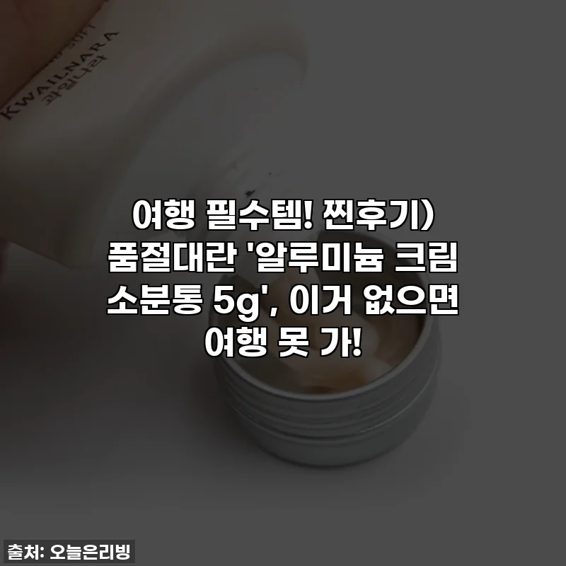 여행 필수템! 찐후기) 품절대란 '알루미늄 크림 소분통 5g', 이거 없으면 여행 못 가!