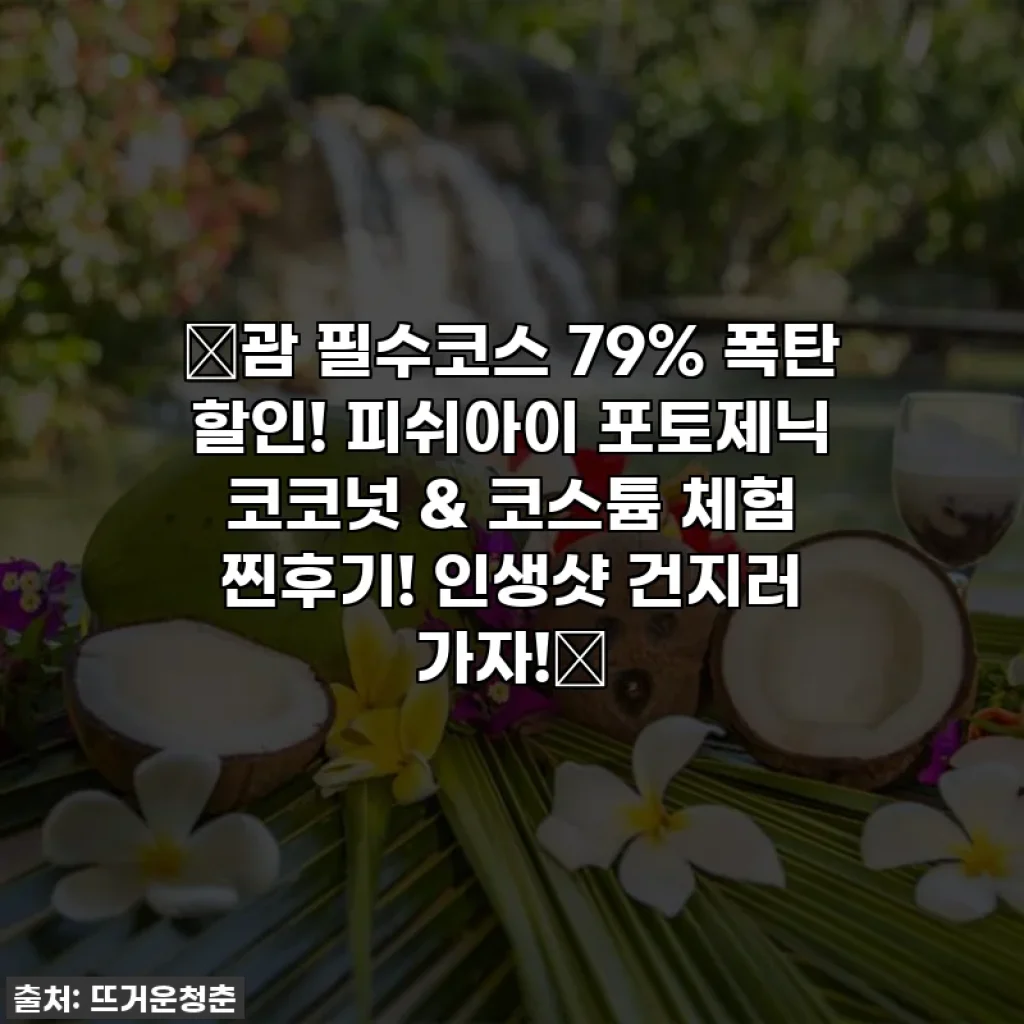✨괌 필수코스 79% 폭탄 할인! 피쉬아이 포토제닉 코코넛 & 코스튬 체험 찐후기! 인생샷 건지러 가자!📸