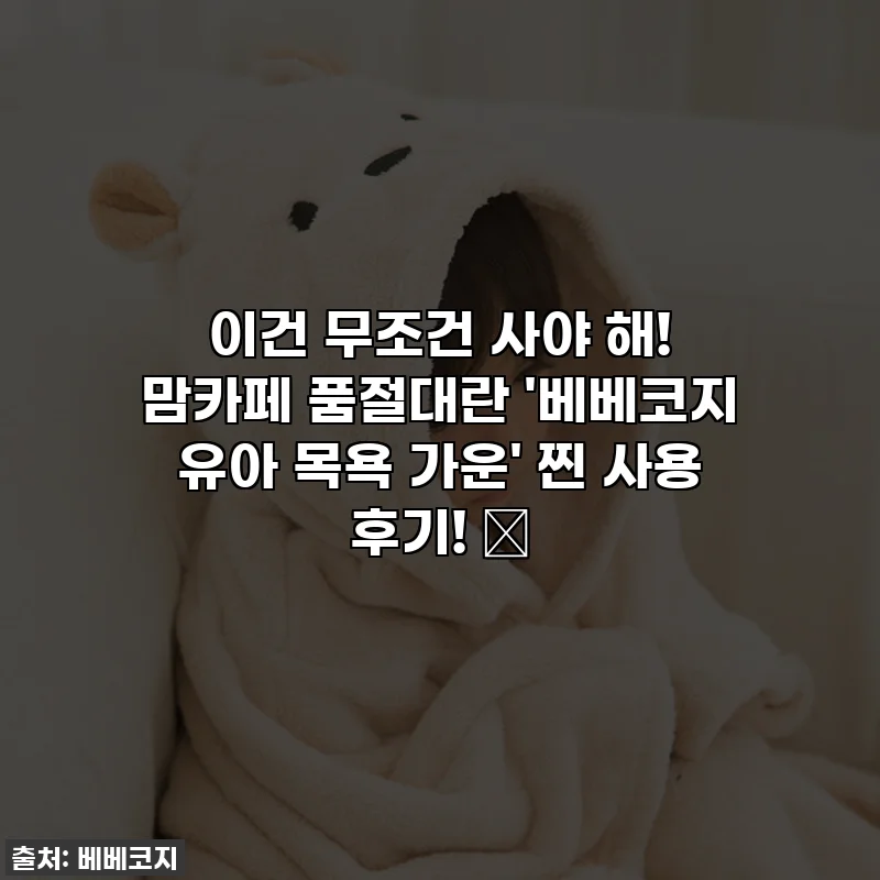 이건 무조건 사야 해! 맘카페 품절대란 '베베코지 유아 목욕 가운' 찐 사용 후기! ✨