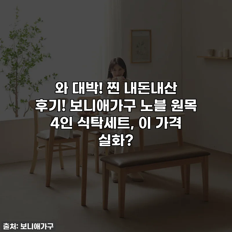 와 대박! 찐 내돈내산 후기! 보니애가구 노블 원목 4인 식탁세트, 이 가격 실화?