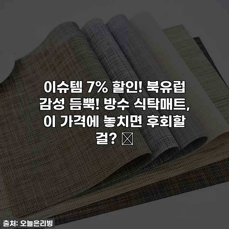 이슈템 7% 할인! 북유럽 감성 듬뿍! 방수 식탁매트, 이 가격에 놓치면 후회할 걸? ✨