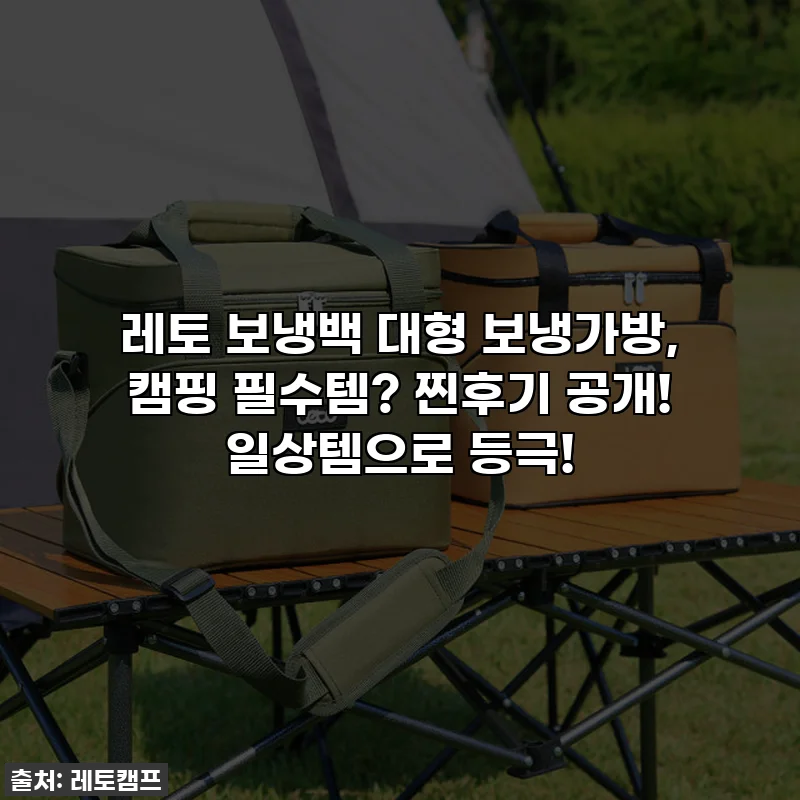 레토 보냉백 대형 보냉가방, 캠핑 필수템? 찐후기 공개! 일상템으로 등극!