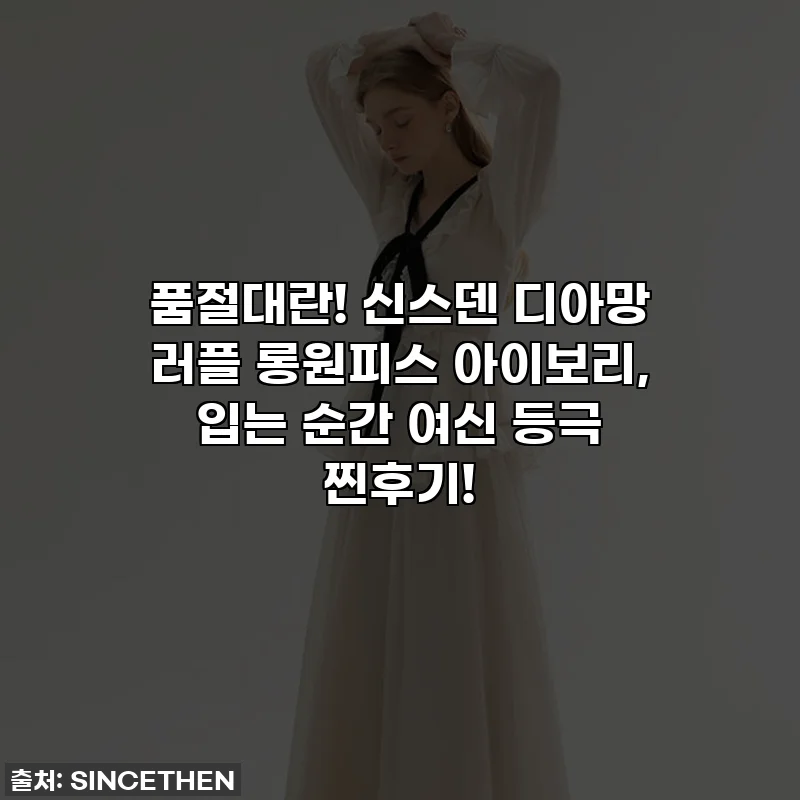 품절대란! 신스덴 디아망 러플 롱원피스 아이보리, 입는 순간 여신 등극 찐후기!