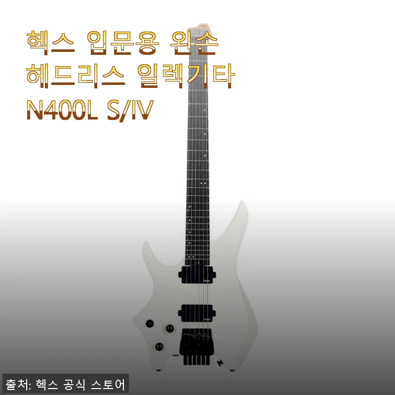 헥스 입문용 왼손 헤드리스 일렉기타 N400L S/IV 사용후기
