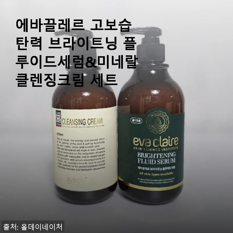 에바끌레르 고보습 탄력 브라이트닝 플루이드세럼&미네랄 클렌징크림 세트 사용후기