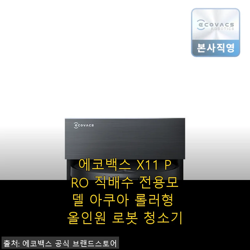 에코백스 X11 PRO 직배수 아쿠아 롤러형 올인원 로봇청소기 사용 후기